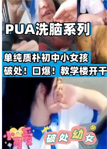 【PUA洗脑系列】单纯质朴初中小女孩，破处!口爆!教学楼开干!不能错过的破处幼女
