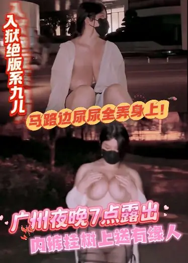 自购入狱绝版系九儿-广州夜晚7点露出，内裤挂树上送有缘人，马路边尿尿结果全弄身上了，紧张刺激的户外