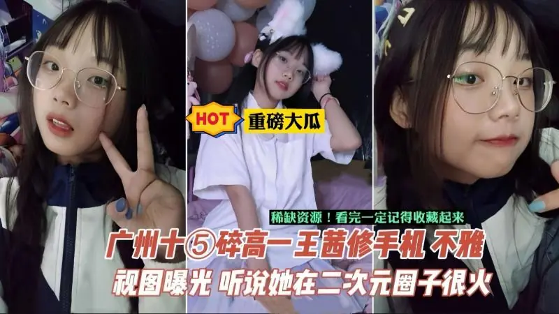 【重磅大瓜】相册+视频-广州中学生王茜手机泄密，据说在当地二次元圈子很火