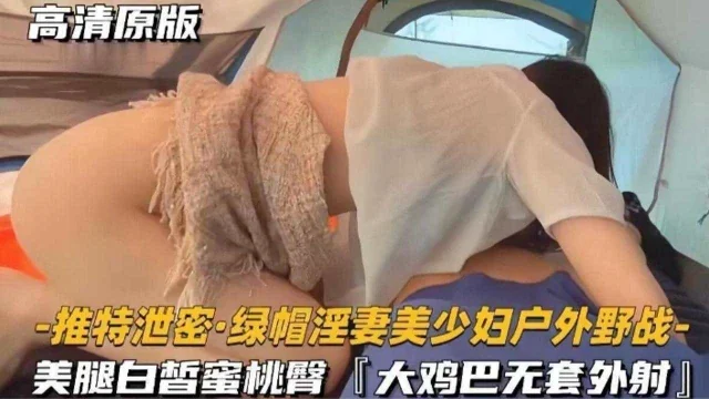 推特泄密绿帽淫妻美少妇户外野战美腿白哲蜜桃臀‘大鸡巴无套外射’